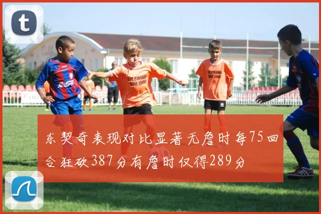 东契奇表现对比显著无詹时每75回合狂砍387分有詹时仅得289分