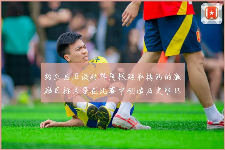 约旦后卫谈对阵阿根廷和梅西的激励目标力争在比赛中创造历史印记