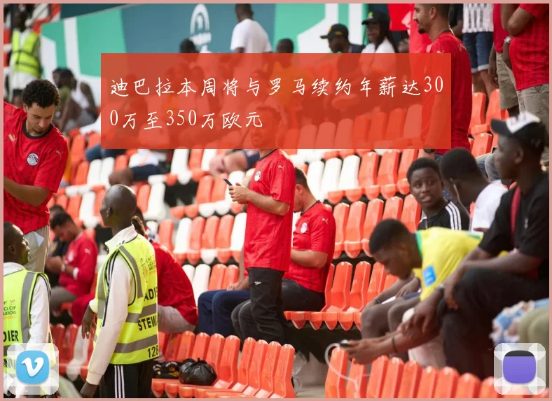 迪巴拉本周将与罗马续约年薪达300万至350万欧元